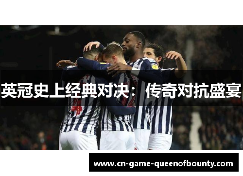 英冠史上经典对决：传奇对抗盛宴