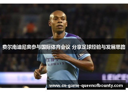 费尔南迪尼奥参与国际体育会议 分享足球经验与发展思路 费尔南迪尼奥参与国际体育会议 分享足球经验与发展思路