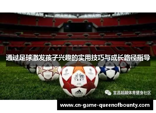 通过足球激发孩子兴趣的实用技巧与成长路径指导