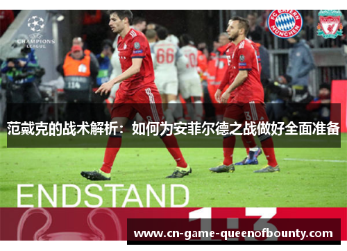 范戴克的战术解析：如何为安菲尔德之战做好全面准备
