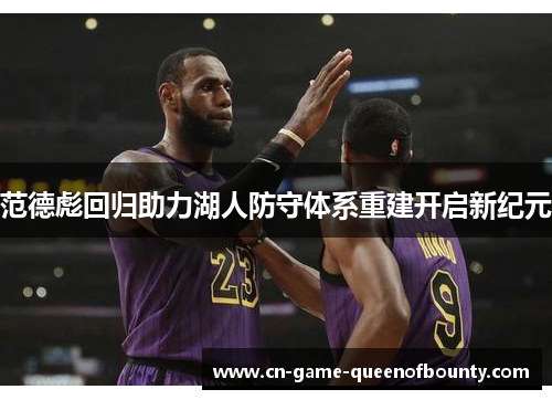 范德彪回归助力湖人防守体系重建开启新纪元 范德彪回归助力湖人防守体系重建开启新纪元