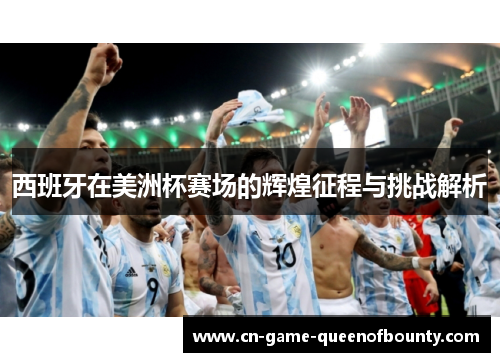西班牙在美洲杯赛场的辉煌征程与挑战解析 西班牙在美洲杯赛场的辉煌征程与挑战解析