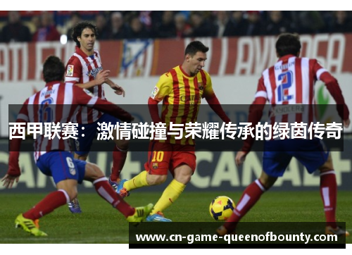 西甲联赛：激情碰撞与荣耀传承的绿茵传奇