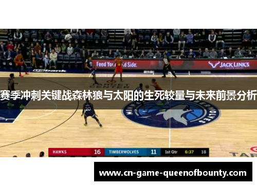 赛季冲刺关键战森林狼与太阳的生死较量与未来前景分析 赛季冲刺关键战森林狼与太阳的生死较量与未来前景分析