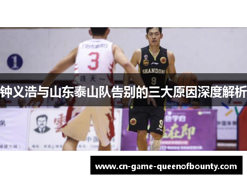 钟义浩与山东泰山队告别的三大原因深度解析 钟义浩与山东泰山队告别的三大原因深度解析