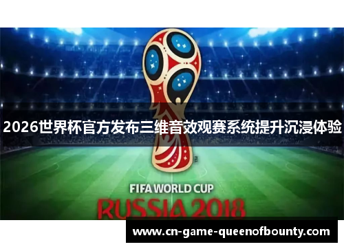 2026世界杯官方发布三维音效观赛系统提升沉浸体验 2026世界杯官方发布三维音效观赛系统提升沉浸体验