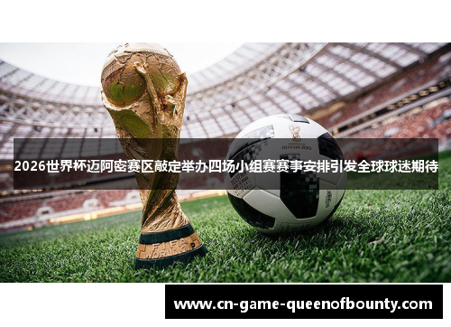 2026世界杯迈阿密赛区敲定举办四场小组赛赛事安排引发全球球迷期待