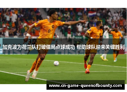 加克波为荷兰队打破僵局点球成功 帮助球队迎来关键胜利 加克波为荷兰队打破僵局点球成功 帮助球队迎来关键胜利