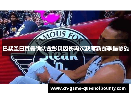 巴黎圣日耳曼确认金彭贝因伤再次缺席新赛季揭幕战