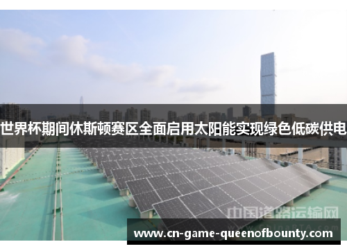 世界杯期间休斯顿赛区全面启用太阳能实现绿色低碳供电